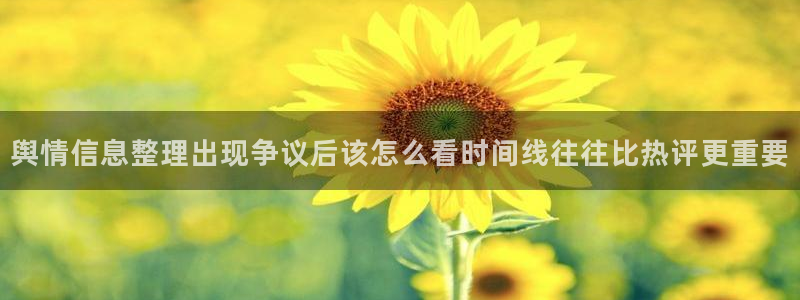 热门网络话题：舆情信息整理出现争议后该怎么看时间线往往比热评更重要