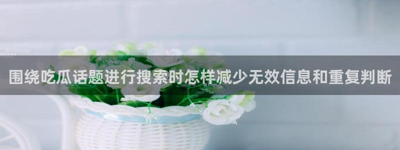 黑料爆料热点大全：围绕吃瓜话题进行搜索时怎样减少无效信息和重复判断