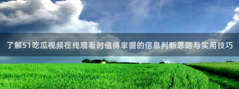 网络黑料热点:了解51吃瓜视频在线观看时值得掌握的信息判断思路与实用技巧
