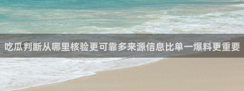 网络热点话题：吃瓜判断从哪里核验更可靠多来源信息比单一爆料更重要